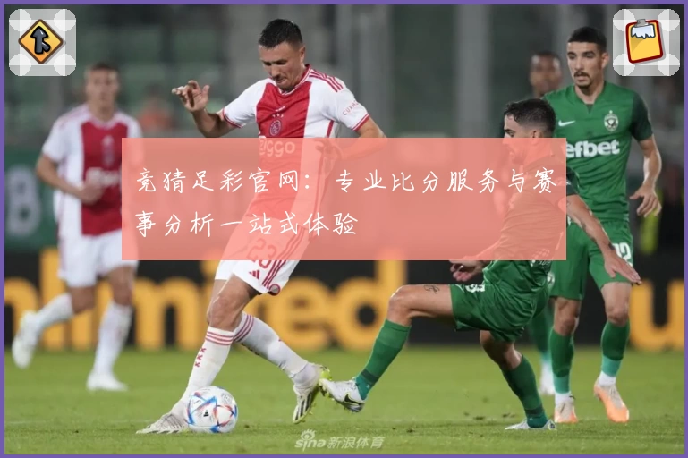 竞猜足彩官网:专业比分服务与赛事分析一站式体验