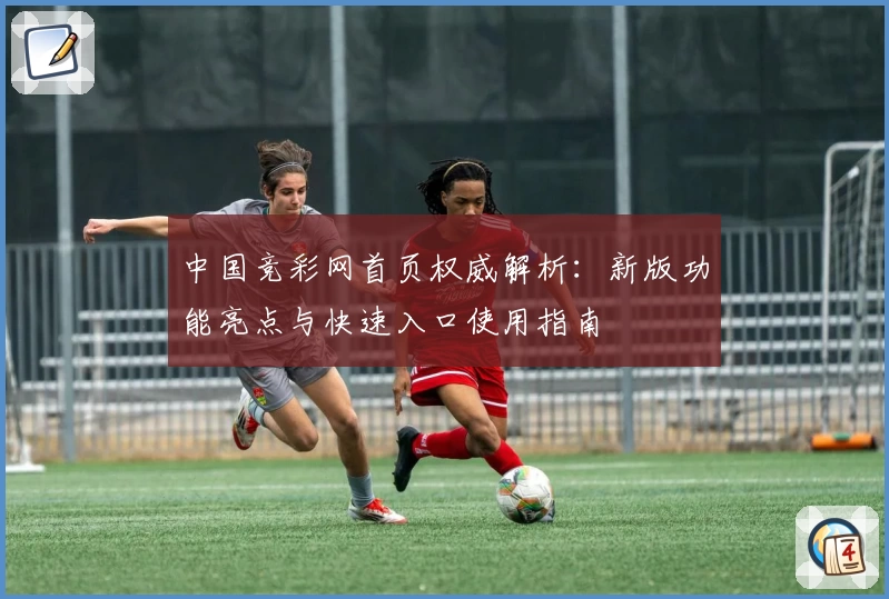 中国竞彩网首页权威解析：新版功能亮点与快速入口使用指南