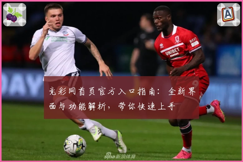 竞彩网首页官方入口指南：全新界面与功能解析，带你快速上手